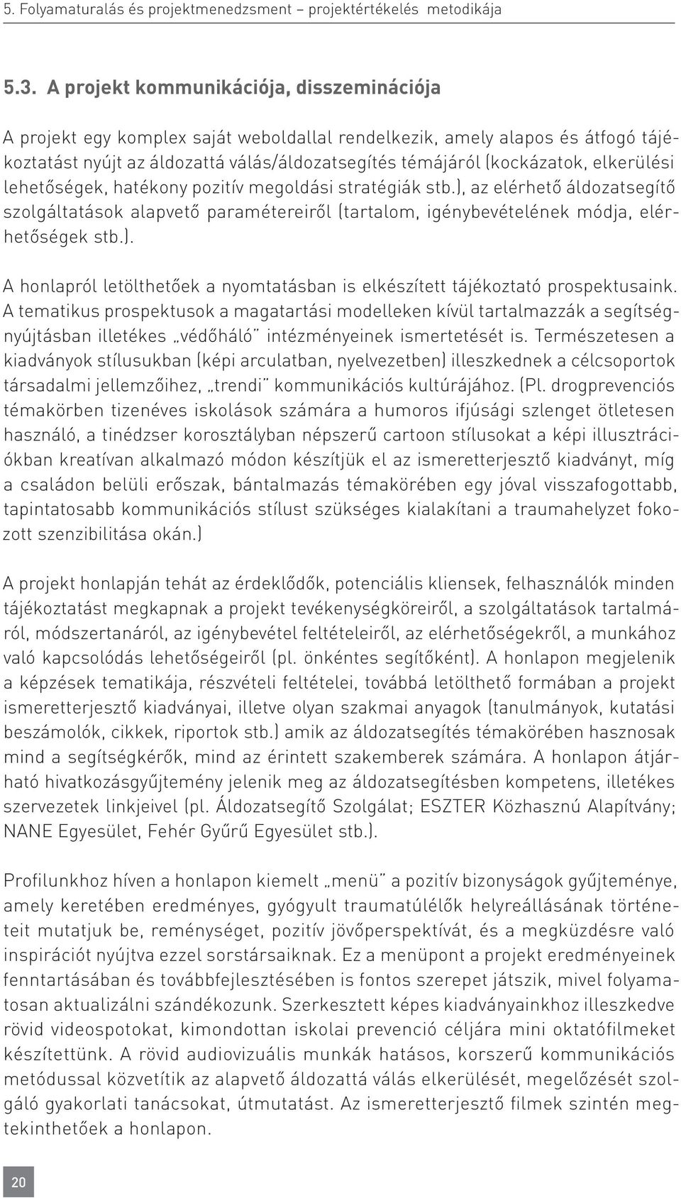 elkerülési lehetőségek, hatékony pozitív megoldási stratégiák stb.), az elérhető áldozatsegítő szolgáltatások alapvető paramétereiről (tartalom, igénybevételének módja, elérhetőségek stb.). A honlapról letölthetőek a nyomtatásban is elkészített tájékoztató prospektusaink.