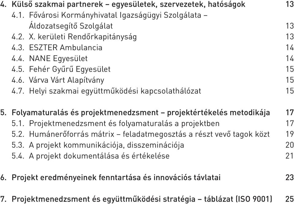 Folyamaturalás és projektmenedzsment projektértékelés metodikája 17 5.1. Projektmenedzsment és folyamaturalás a projektben 17 5.2.