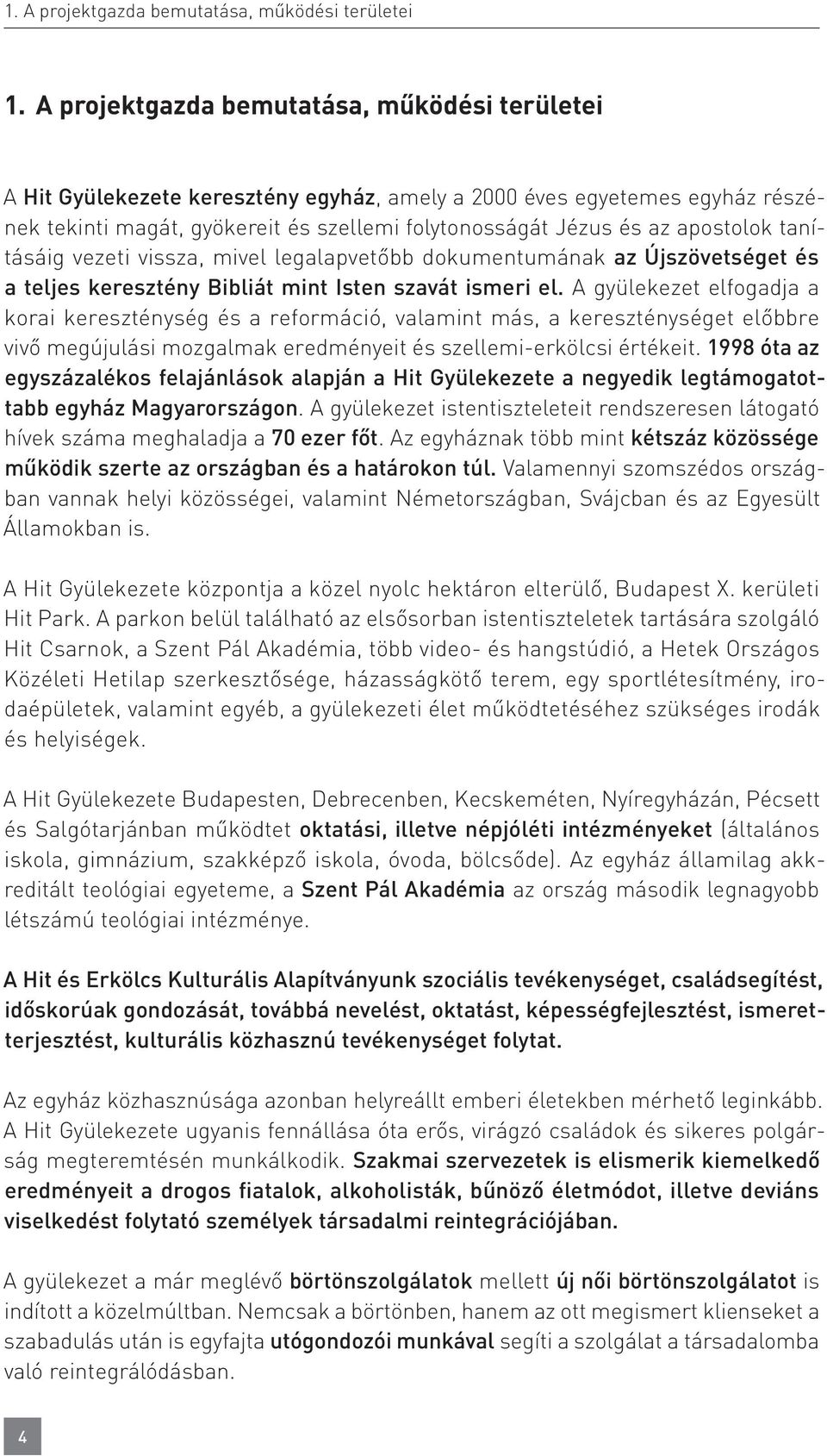 apostolok tanításáig vezeti vissza, mivel legalapvetőbb dokumentumának az Újszövetséget és a teljes keresztény Bibliát mint Isten szavát ismeri el.