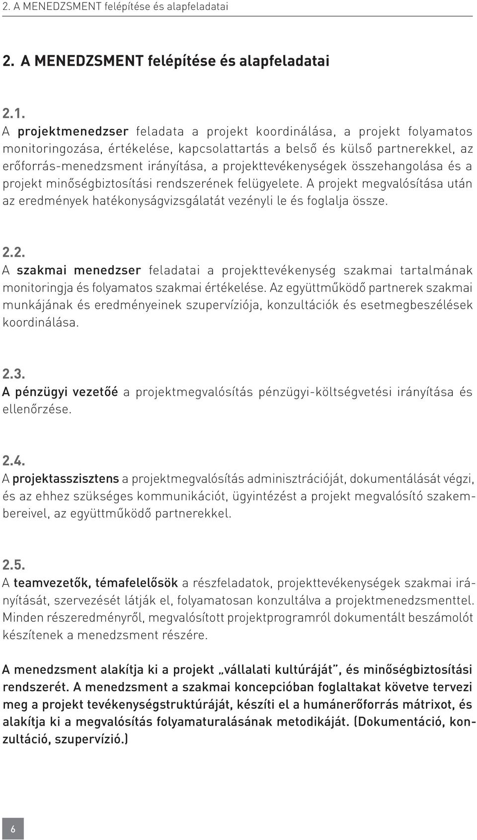 projekttevékenységek összehangolása és a projekt minőségbiztosítási rendszerének felügyelete. A projekt megvalósítása után az eredmények hatékonyságvizsgálatát vezényli le és foglalja össze. 2.