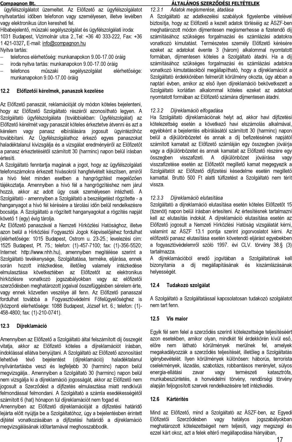 hu Nyitva tartás: telefonos elérhetőség: munkanapokon 9.00-17.00 óráig iroda nyitva tartás: munkanapokon 9.00-17.00 óráig telefonos műszaki segélyszolgálat elérhetősége: munkanapokon 9.00-17.00 óráig 12.