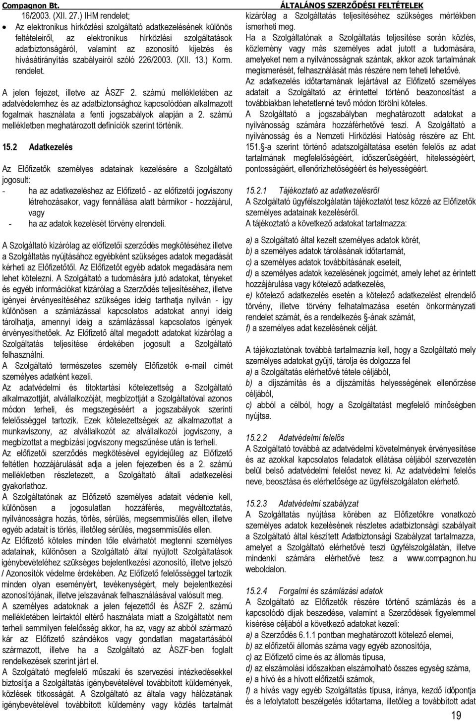 hívásátirányítás szabályairól szóló 226/2003. (XII. 13.) Korm. rendelet. A jelen fejezet, illetve az ÁSZF 2.