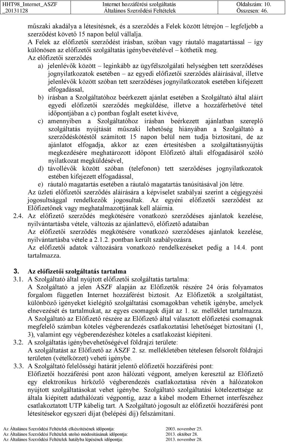 Az előfizetői szerződés a) jelenlévők között leginkább az ügyfélszolgálati helységben tett szerződéses jognyilatkozatok esetében az egyedi előfizetői szerződés aláírásával, illetve jelenlévők között