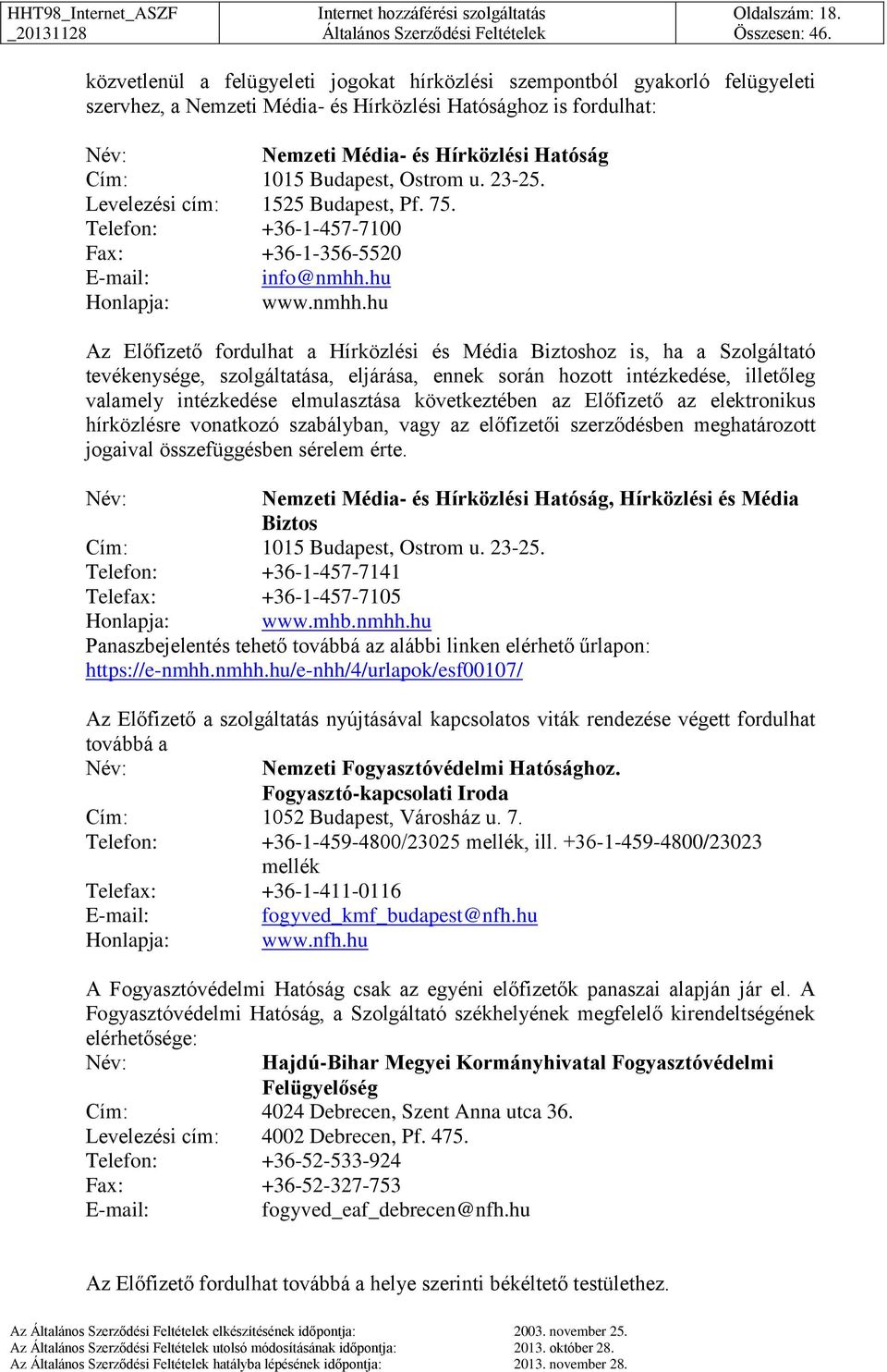 Budapest, Ostrom u. 23-25. Levelezési cím: 1525 Budapest, Pf. 75. Telefon: +36-1-457-7100 Fax: +36-1-356-5520 info@nmhh.