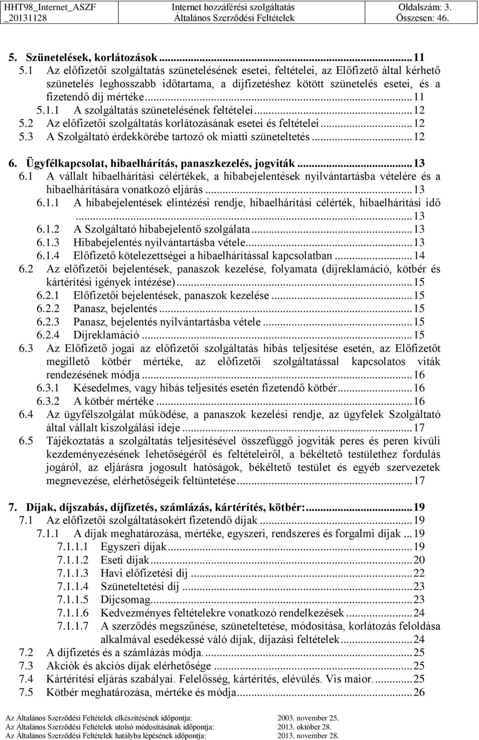 .. 11 5.1.1 A szolgáltatás szünetelésének feltételei... 12 5.2 Az előfizetői szolgáltatás korlátozásának esetei és feltételei... 12 5.3 A Szolgáltató érdekkörébe tartozó ok miatti szüneteltetés... 12 6.