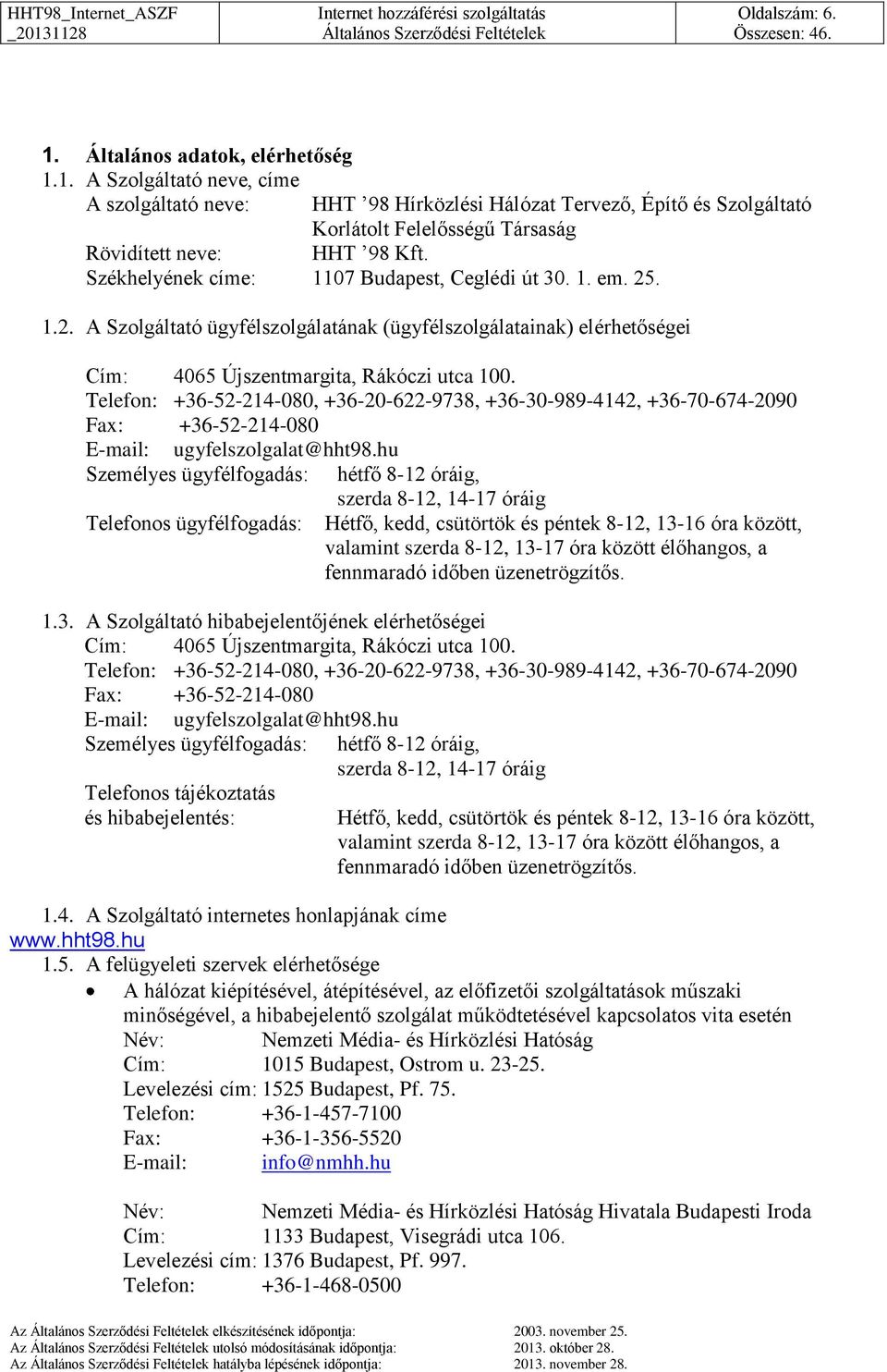 Telefon: +36-52-214-080, +36-20-622-9738, +36-30-989-4142, +36-70-674-2090 Fax: +36-52-214-080 ugyfelszolgalat@hht98.