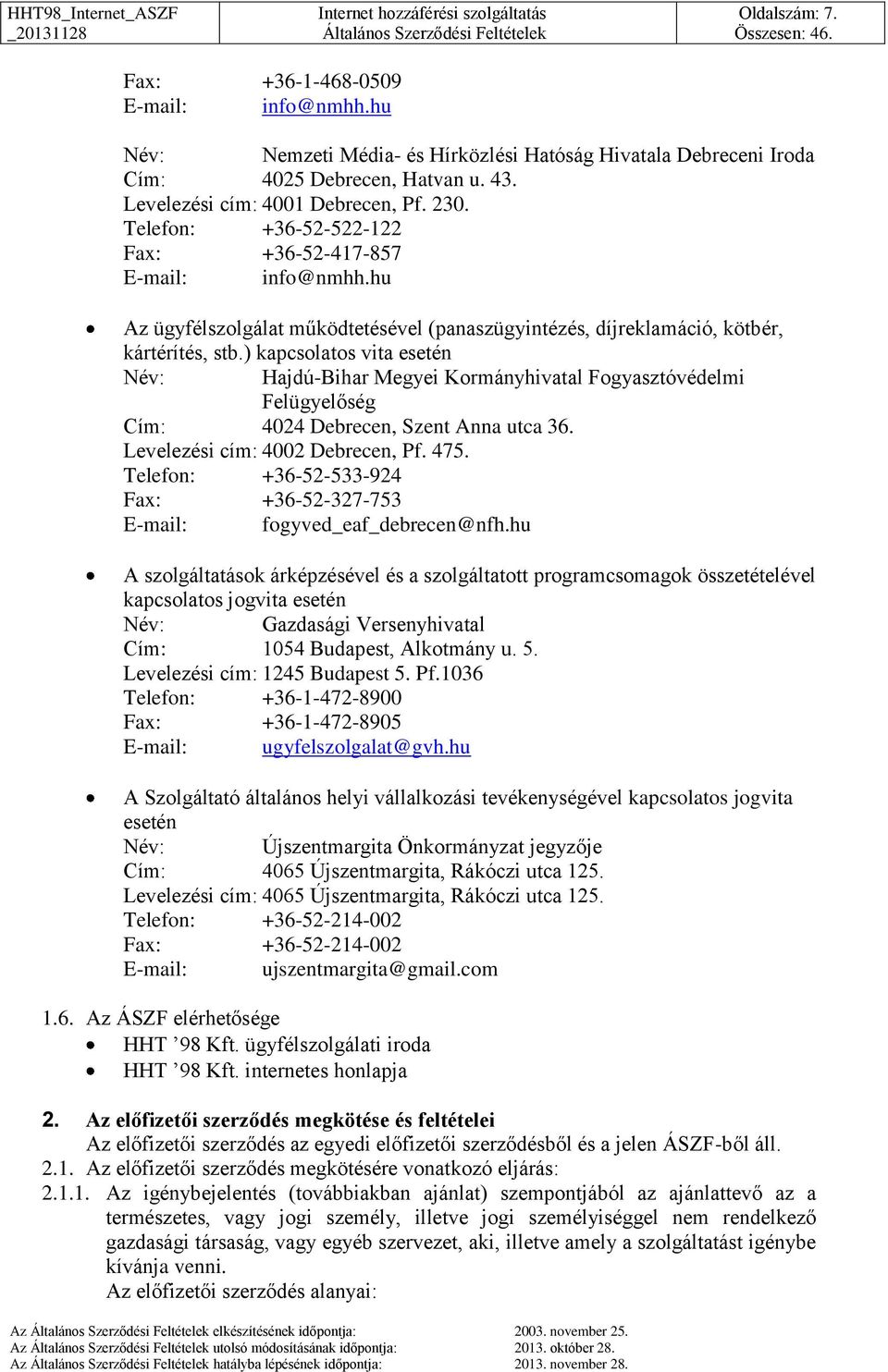 ) kapcsolatos vita esetén Név: Hajdú-Bihar Megyei Kormányhivatal Fogyasztóvédelmi Felügyelőség Cím: 4024 Debrecen, Szent Anna utca 36. Levelezési cím: 4002 Debrecen, Pf. 475.