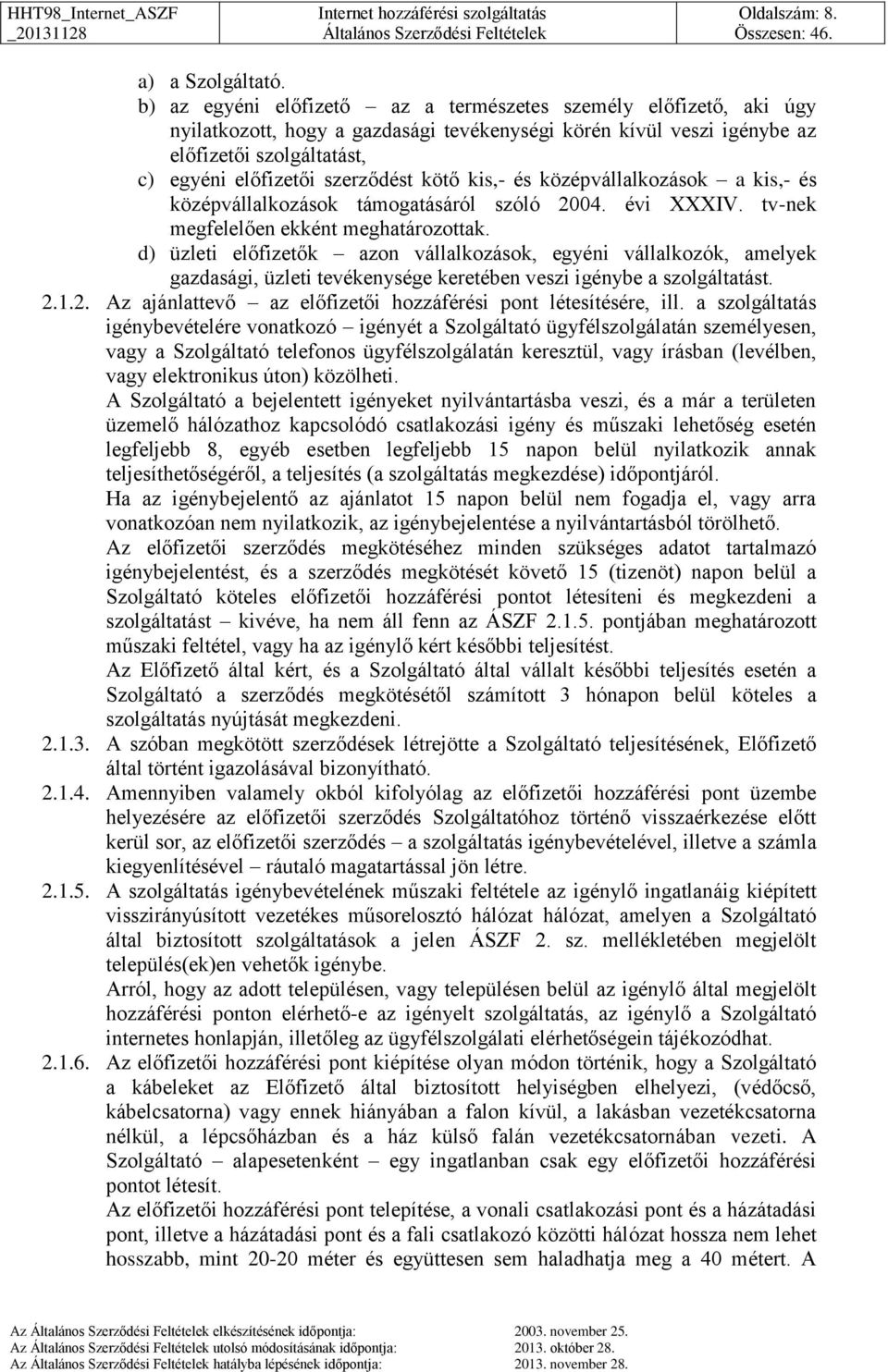 kötő kis,- és középvállalkozások a kis,- és középvállalkozások támogatásáról szóló 2004. évi XXXIV. tv-nek megfelelően ekként meghatározottak.