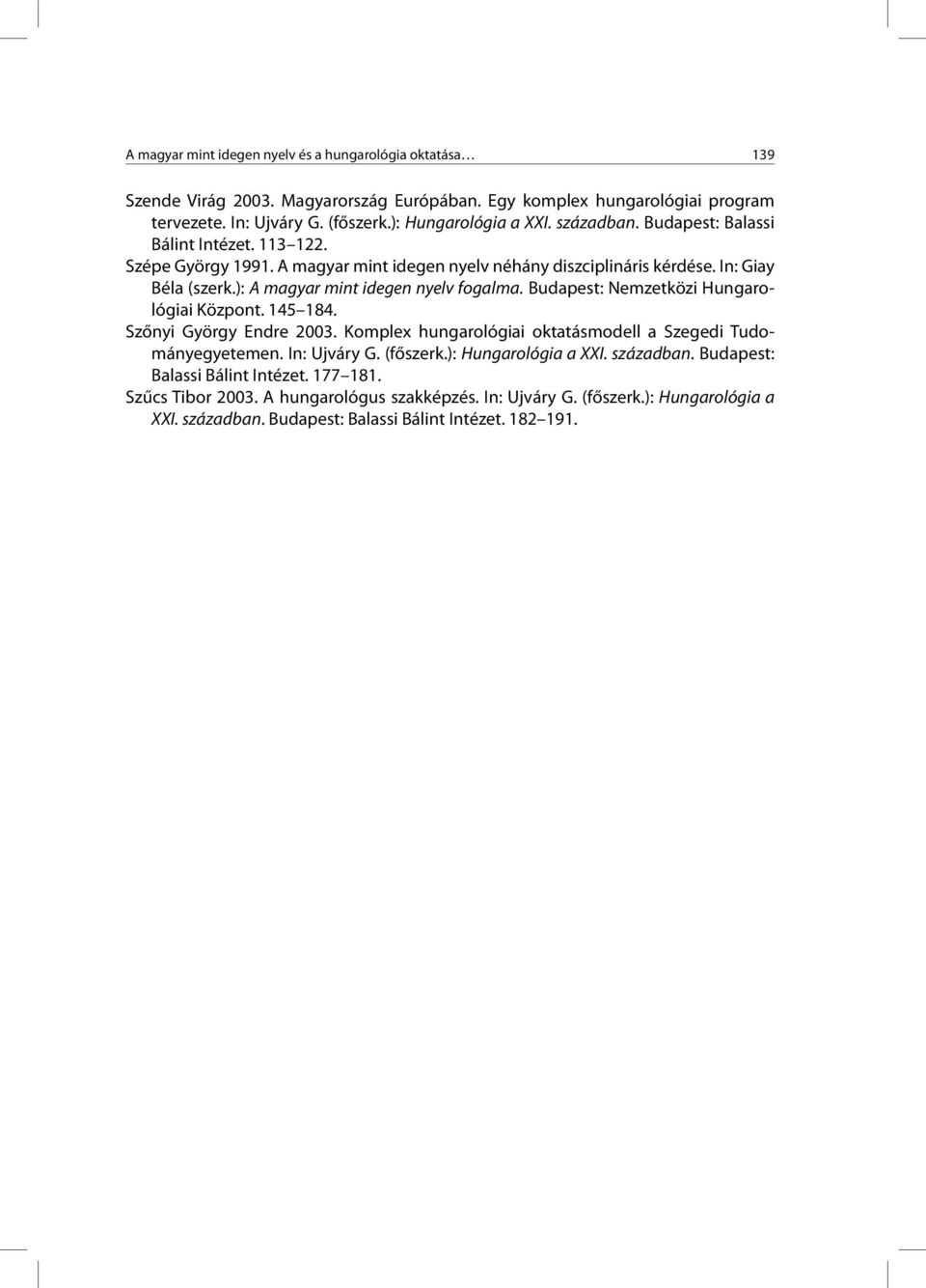 Budapest: Nemzetközi Hungarológiai Központ. 145 184. Szőnyi György Endre 2003. Komplex hungarológiai oktatásmodell a Szegedi Tudományegyetemen. In: Ujváry G. (főszerk.): Hungarológia a XXI.