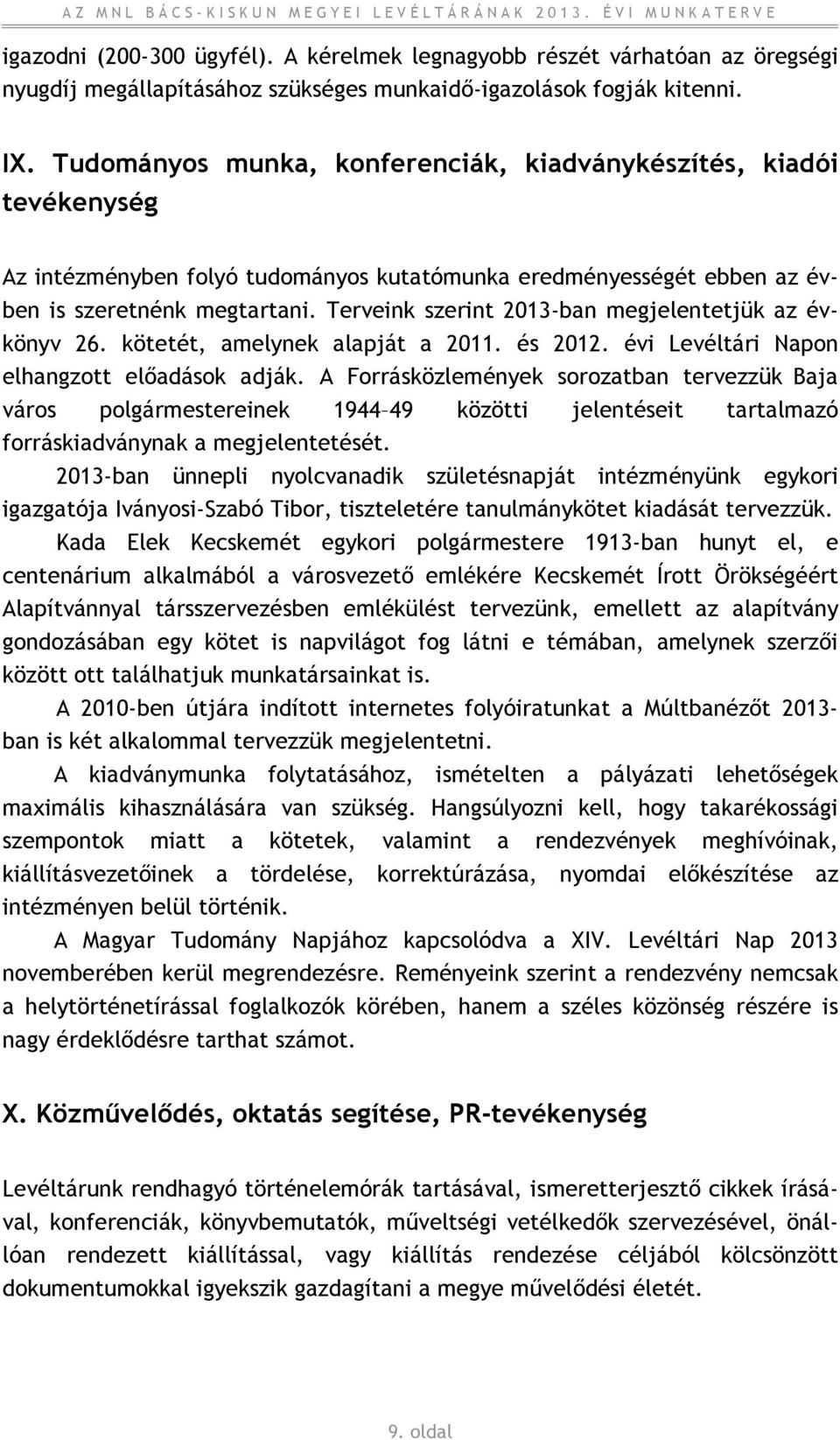 Terveink szerint 2013-ban megjelentetjük az évkönyv 26. kötetét, amelynek alapját a 2011. és 2012. évi Levéltári Napon elhangzott előadások adják.