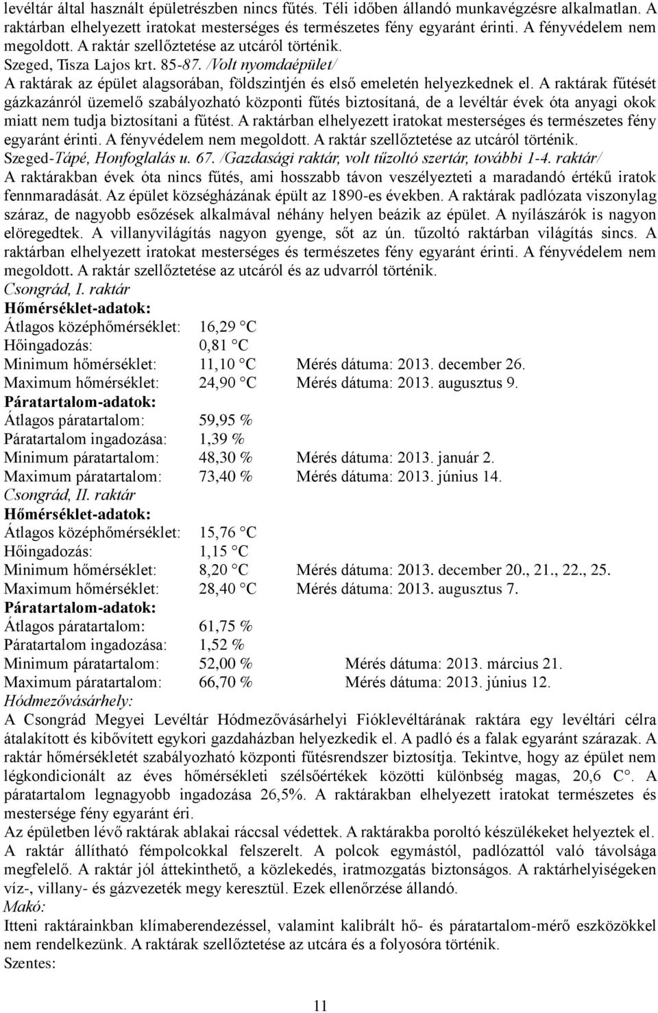 /Volt nyomdaépület/ A raktárak az épület alagsorában, földszintjén és első emeletén helyezkednek el.