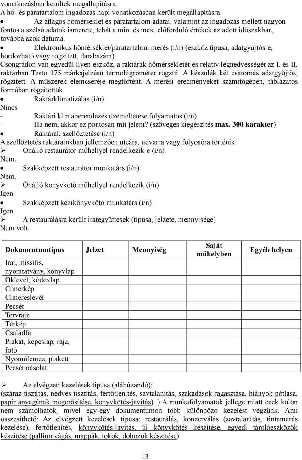 Elektronikus hőmérséklet/páratartalom mérés (i/n) (eszköz típusa, adatgyűjtős-e, hordozható vagy rögzített, darabszám) Csongrádon van egyedül ilyen eszköz, a raktárak hőmérsékletét és relatív