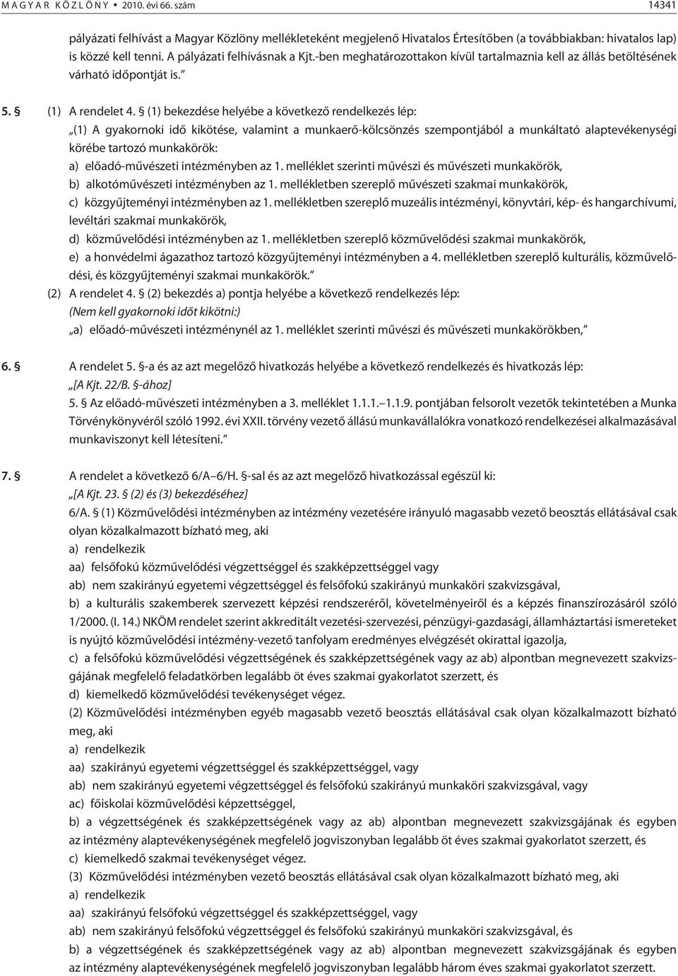 (1) bekezdése helyébe a következõ rendelkezés lép: (1) A gyakornoki idõ kikötése, valamint a munkaerõ-kölcsönzés szempontjából a munkáltató alaptevékenységi körébe tartozó munkakörök: a)