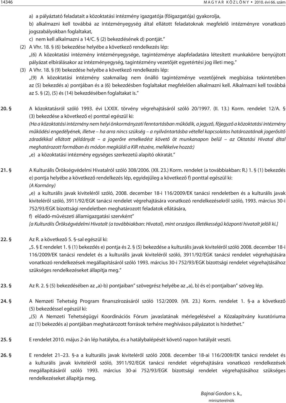 jogszabályokban foglaltakat, c) nem kell alkalmazni a 14/C. (2) bekezdésének d) pontját. (2) A Vhr. 18.