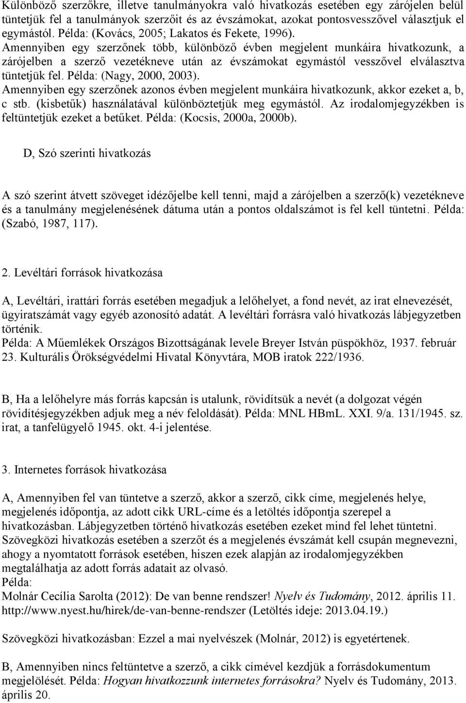 Amennyiben egy szerzőnek több, különböző évben megjelent munkáira hivatkozunk, a zárójelben a szerző vezetékneve után az évszámokat egymástól vesszővel elválasztva tüntetjük fel.