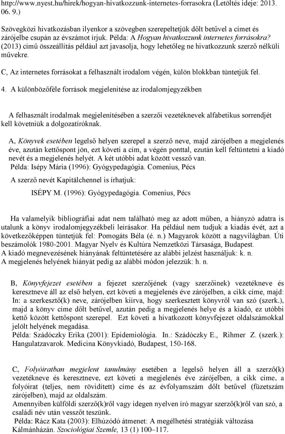 (2013) című összeállítás például azt javasolja, hogy lehetőleg ne hivatkozzunk szerző nélküli művekre. C, Az internetes forrásokat a felhasznált irodalom végén, külön blokkban tüntetjük fel. 4.