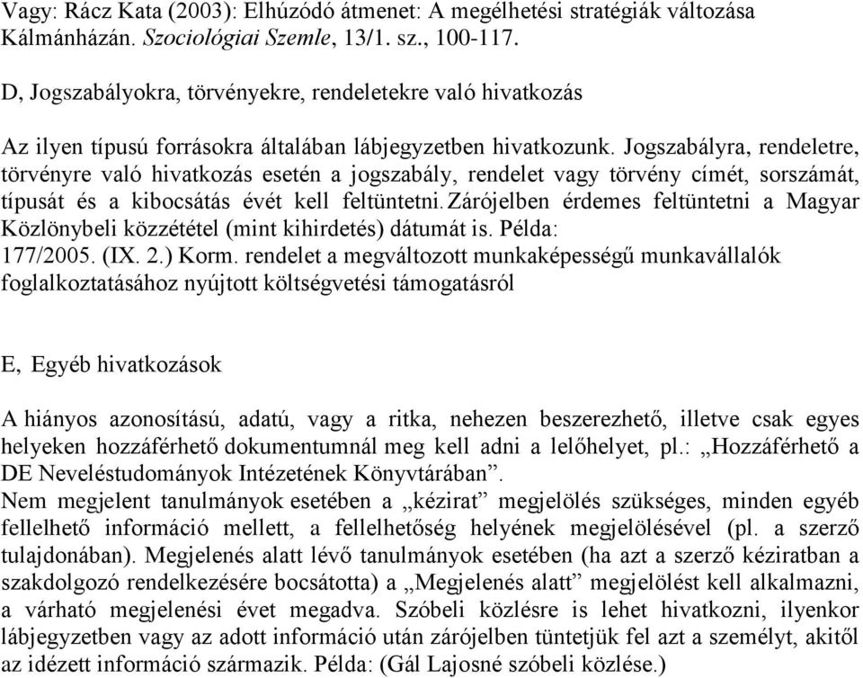 Jogszabályra, rendeletre, törvényre való hivatkozás esetén a jogszabály, rendelet vagy törvény címét, sorszámát, típusát és a kibocsátás évét kell feltüntetni.