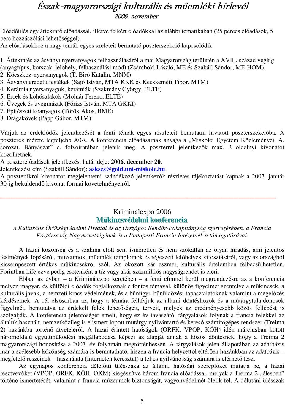 század végéig (anyagtípus, korszak, lelıhely, felhasználási mód) (Zsámboki László, ME és Szakáll Sándor, ME-HOM). 2. Kıeszköz-nyersanyagok (T. Biró Katalin, MNM) 3.