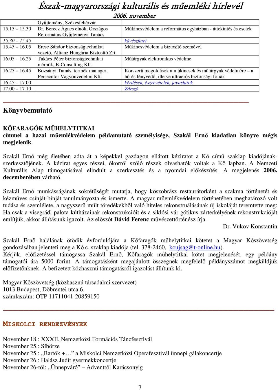 25 Takács Péter biztonságtechnikai Mőtárgyak elektronikus védelme mérnök, B-Consulting Kft. 16.25 16.45 Bozsányi Tamás, termék manager, Persecutor Vagyonvédelmi Kft.