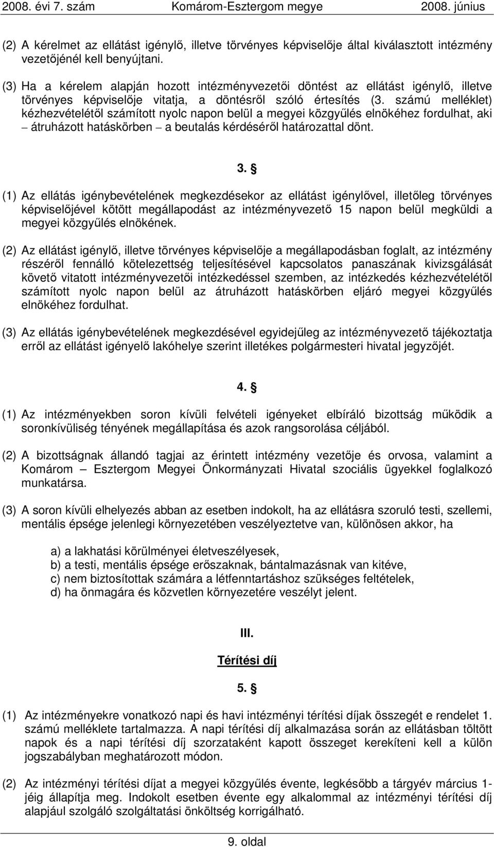 számú melléklet) kézhezvételétıl számított nyolc napon belül a megyei közgyőlés elnökéhez fordulhat, aki átruházott hatáskörben a beutalás kérdésérıl határozattal dönt. 3.