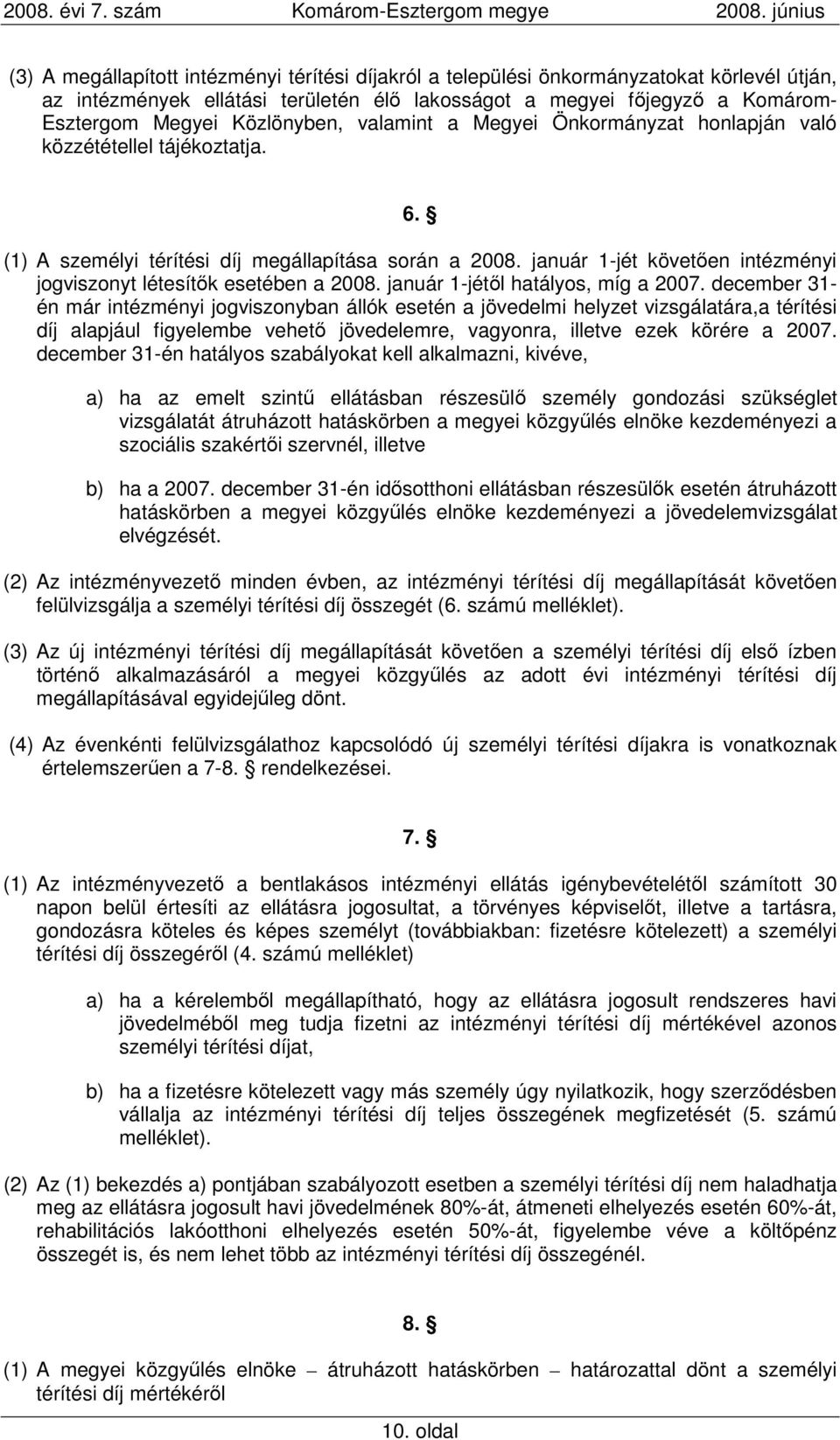 január 1-jét követıen intézményi jogviszonyt létesítık esetében a 2008. január 1-jétıl hatályos, míg a 2007.