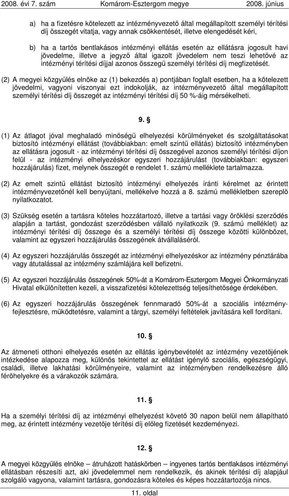 (2) A megyei közgyőlés elnöke az (1) bekezdés a) pontjában foglalt esetben, ha a kötelezett jövedelmi, vagyoni viszonyai ezt indokolják, az intézményvezetı által megállapított személyi térítési díj