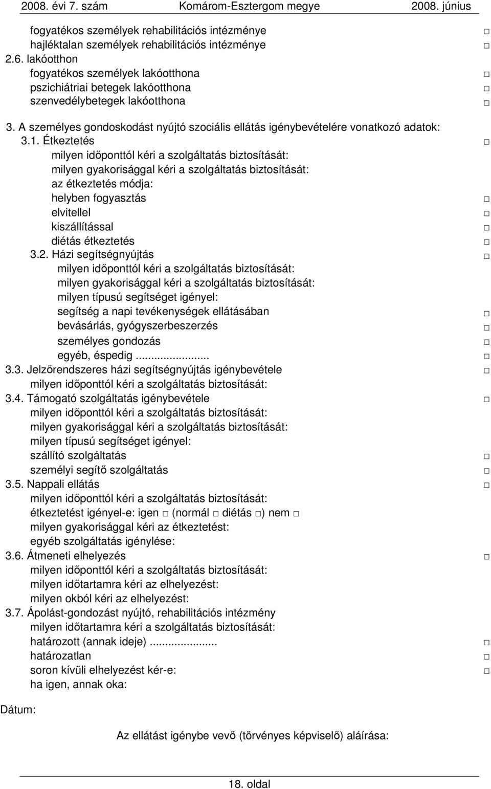 Étkeztetés milyen idıponttól kéri a szolgáltatás biztosítását: milyen gyakorisággal kéri a szolgáltatás biztosítását: az étkeztetés módja: helyben fogyasztás elvitellel kiszállítással diétás