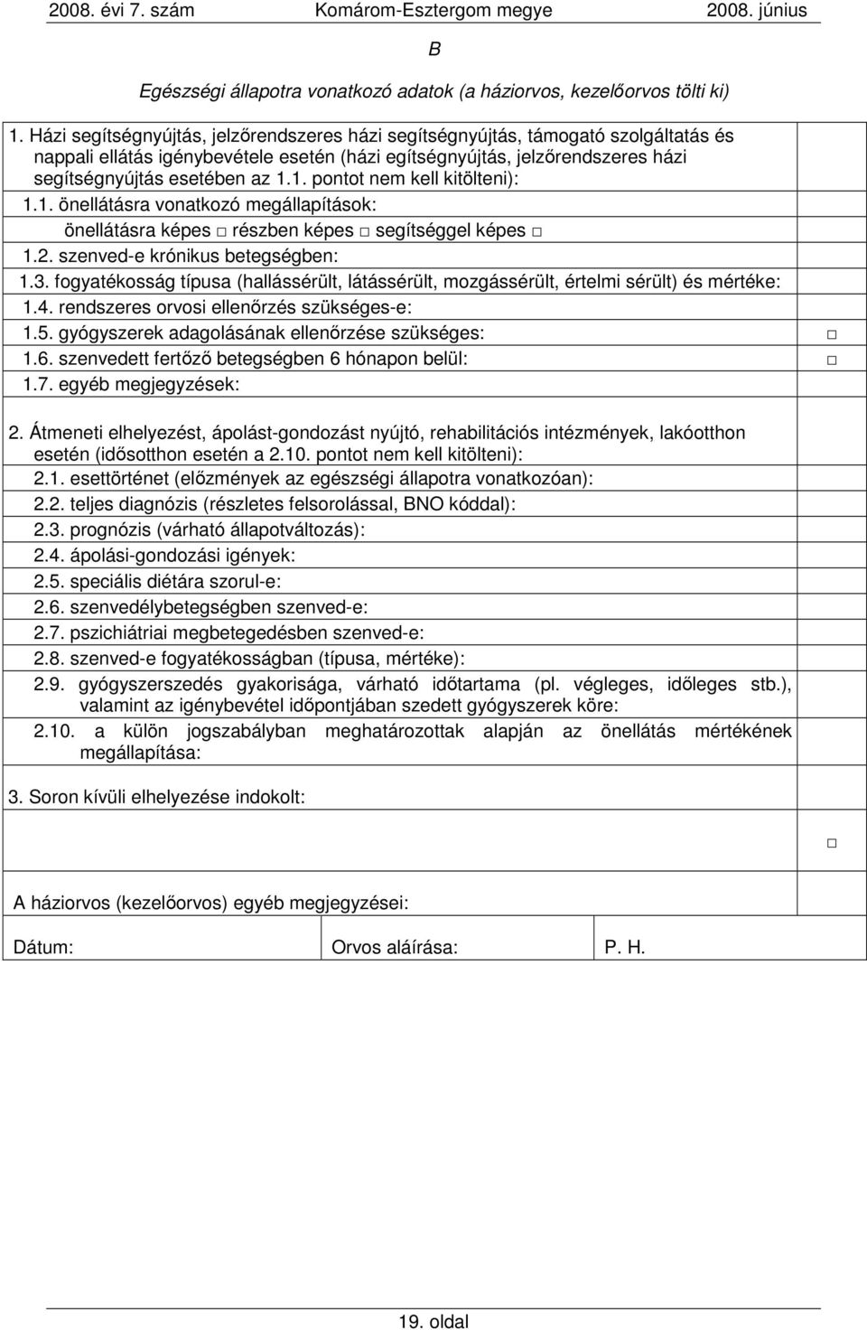 1. pontot nem kell kitölteni): 1.1. önellátásra vonatkozó megállapítások: önellátásra képes részben képes segítséggel képes 1.2. szenved-e krónikus betegségben: 1.3.