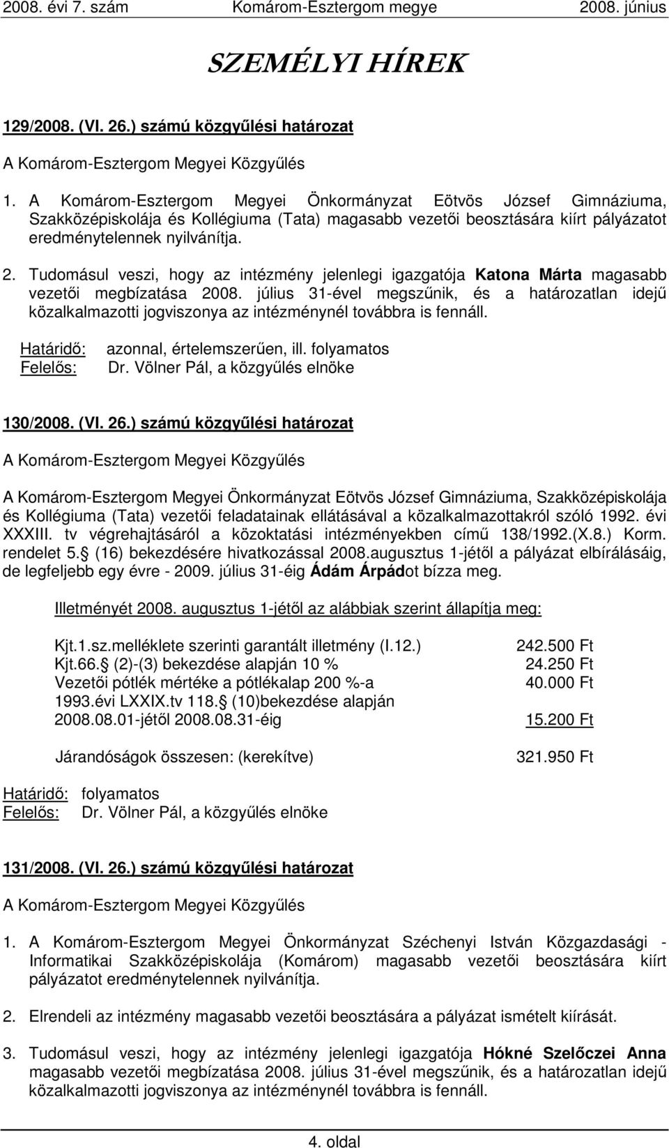 Tudomásul veszi, hogy az intézmény jelenlegi igazgatója Katona Márta magasabb vezetıi megbízatása 2008.