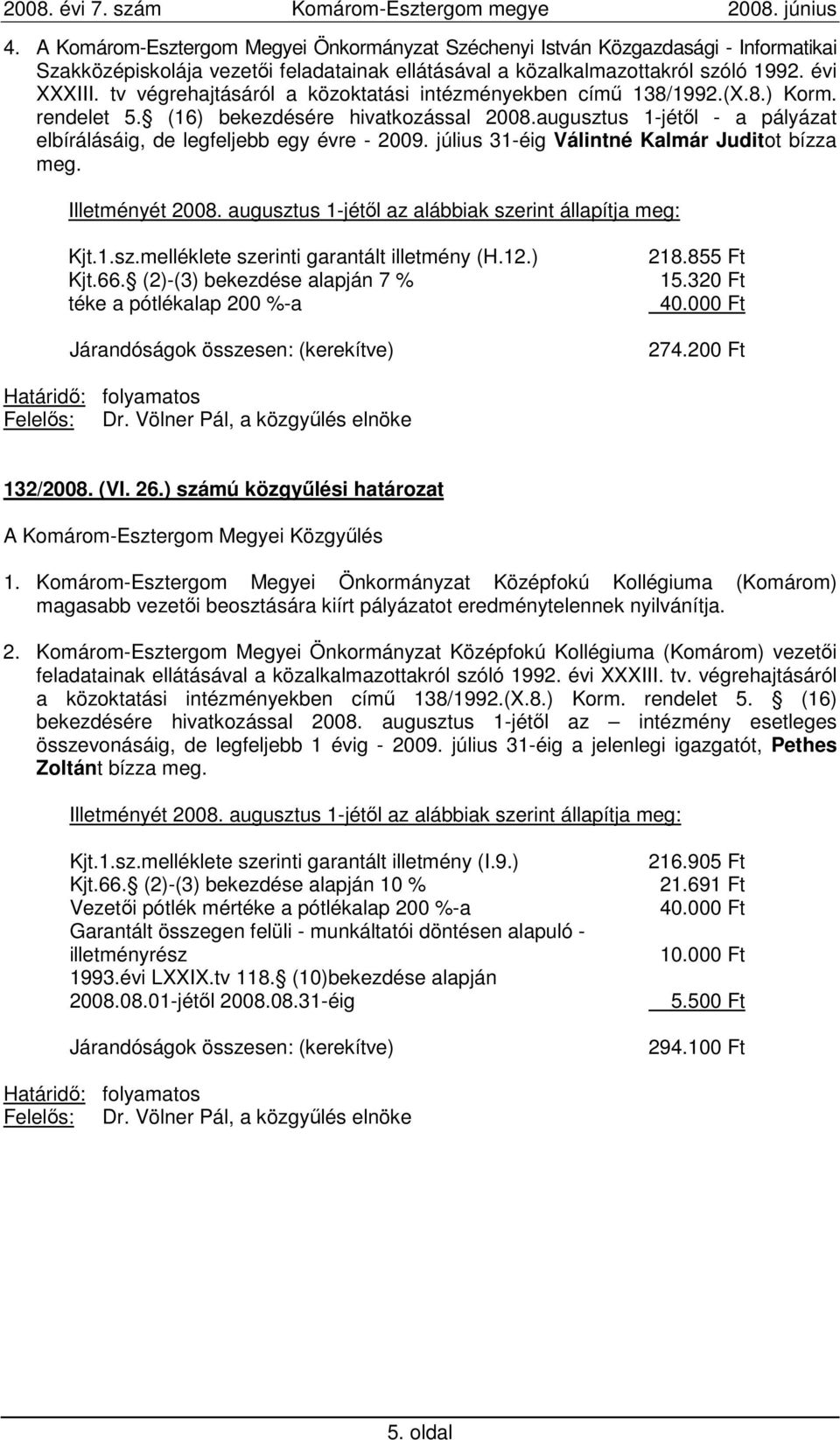 július 31-éig Válintné Kalmár Juditot bízza meg. Illetményét 2008. augusztus 1-jétıl az alábbiak szerint állapítja meg: Kjt.1.sz.melléklete szerinti garantált illetmény (H.12.) Kjt.66.