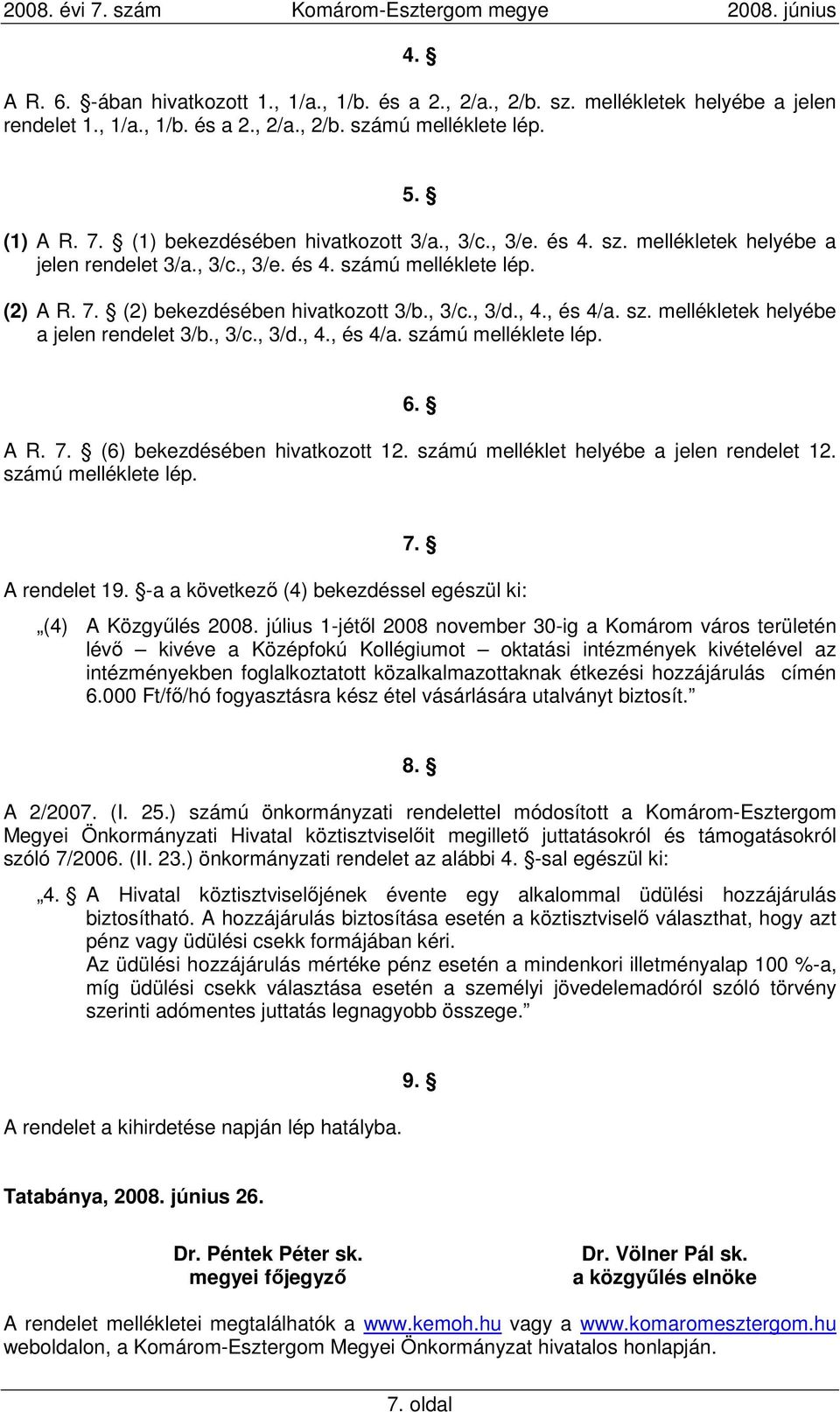 , és 4/a. sz. mellékletek helyébe a jelen rendelet 3/b., 3/c., 3/d., 4., és 4/a. számú melléklete lép. 6. A R. 7. (6) bekezdésében hivatkozott 12. számú melléklet helyébe a jelen rendelet 12.