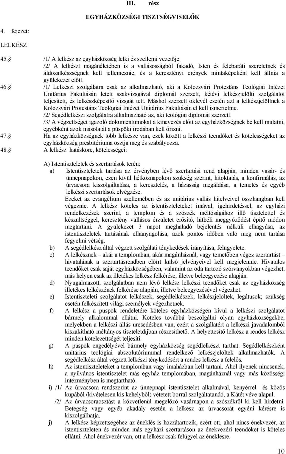 46. /1/ Lelkészi szolgálatra csak az alkalmazható, aki a Kolozsvári Protestáns Teológiai Intézet Unitárius Fakultásán letett szakvizsgával diplomát szerzett, kétévi lelkészjelölti szolgálatot