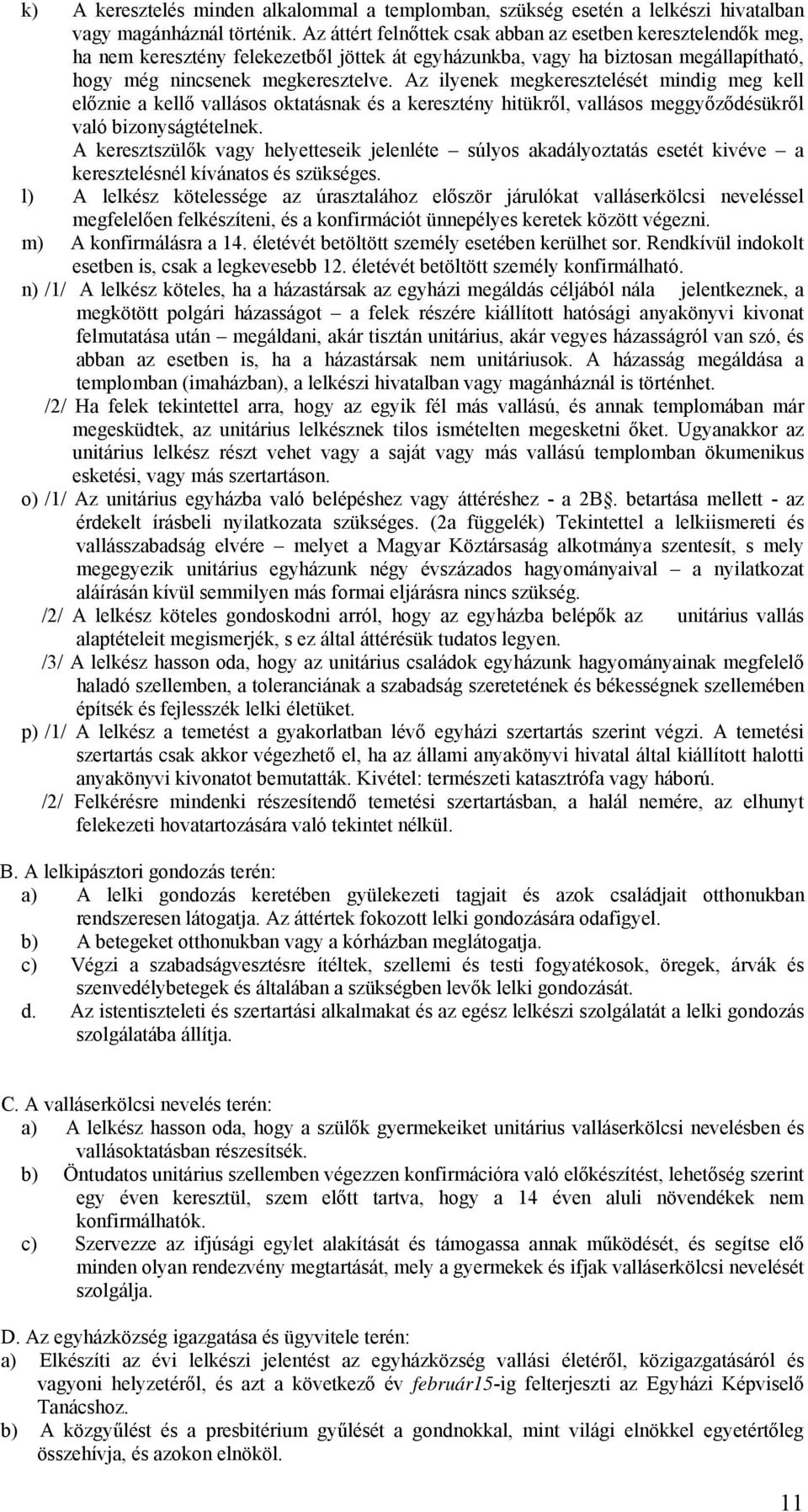 Az ilyenek megkeresztelését mindig meg kell előznie a kellő vallásos oktatásnak és a keresztény hitükről, vallásos meggyőződésükről való bizonyságtételnek.