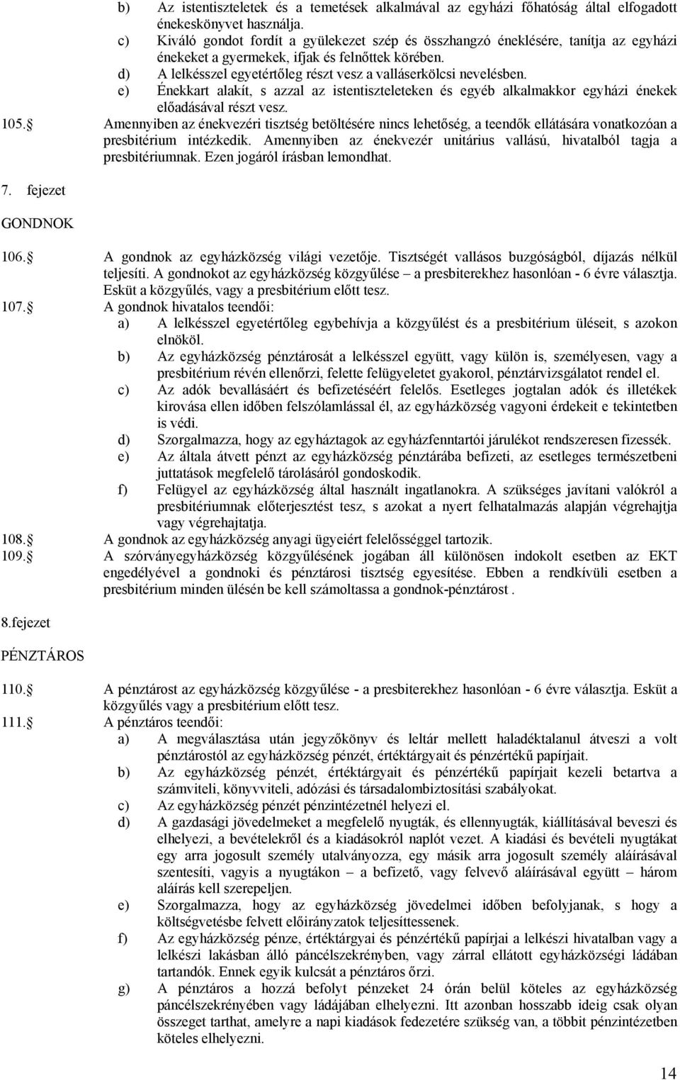 d) A lelkésszel egyetértőleg részt vesz a valláserkölcsi nevelésben. e) Énekkart alakít, s azzal az istentiszteleteken és egyéb alkalmakkor egyházi énekek előadásával részt vesz. 105.