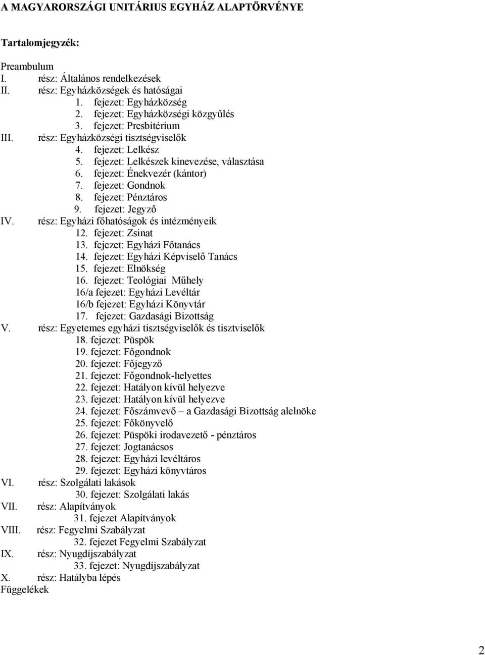 fejezet: Gondnok 8. fejezet: Pénztáros 9. fejezet: Jegyző IV. rész: Egyházi főhatóságok és intézményeik 12. fejezet: Zsinat 13. fejezet: Egyházi Főtanács 14. fejezet: Egyházi Képviselő Tanács 15.