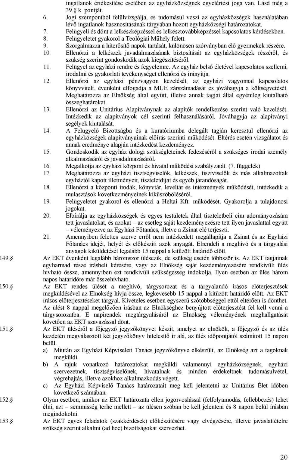 Felügyeli és dönt a lelkészképzéssel és lelkésztovábbképzéssel kapcsolatos kérdésekben. 8. Felügyeletet gyakorol a Teológiai Műhely felett. 9.