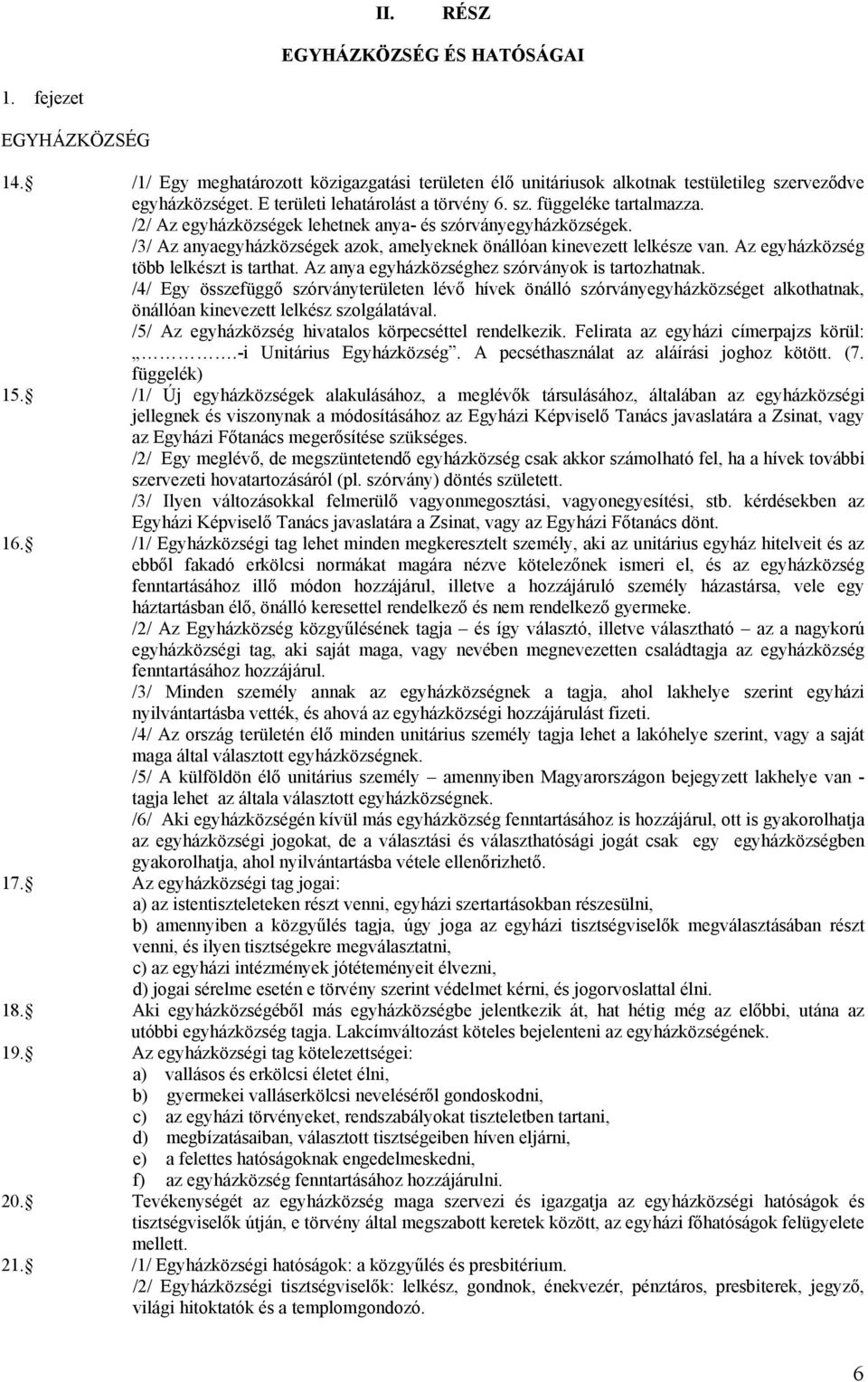 /3/ Az anyaegyházközségek azok, amelyeknek önállóan kinevezett lelkésze van. Az egyházközség több lelkészt is tarthat. Az anya egyházközséghez szórványok is tartozhatnak.