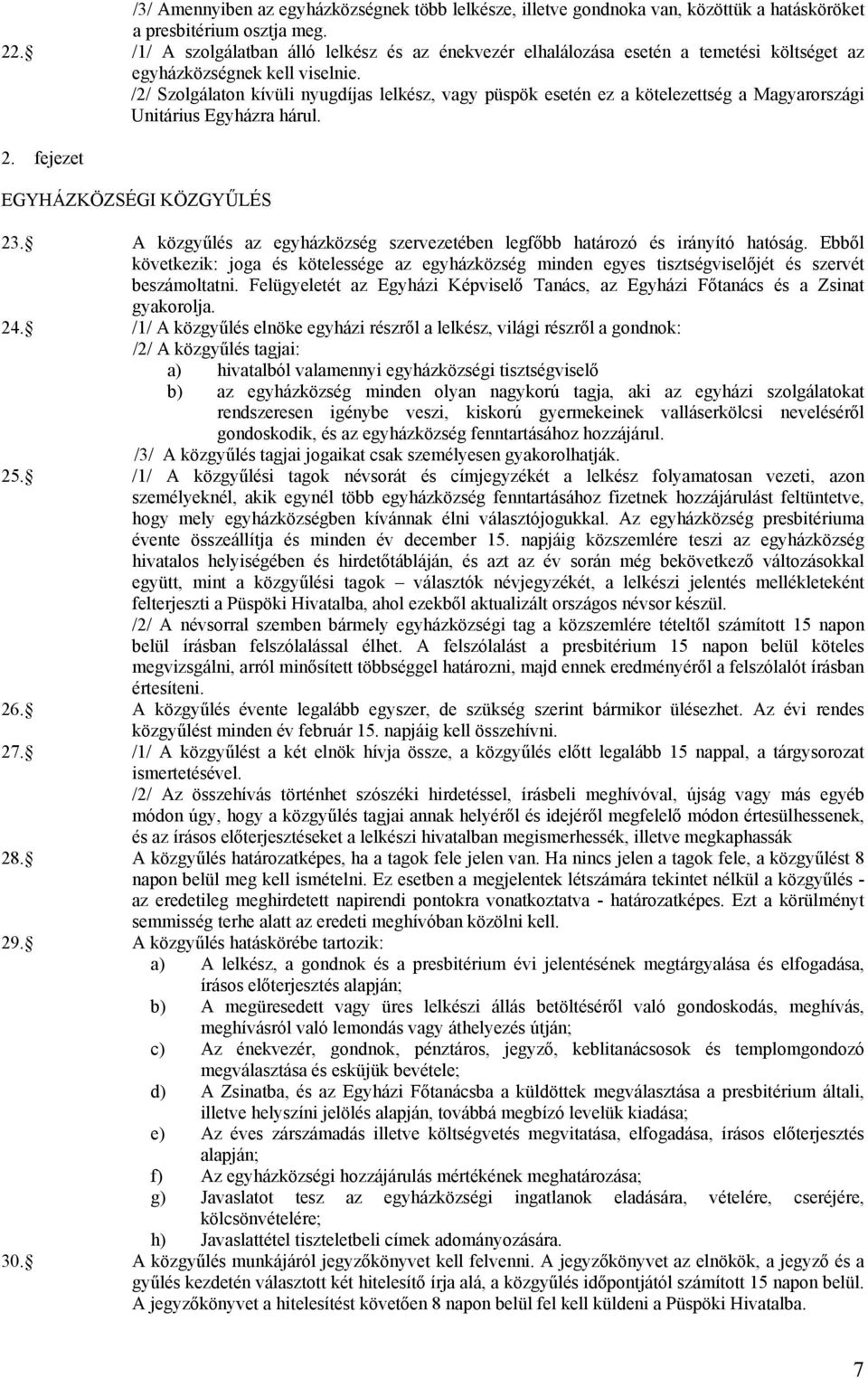 /2/ Szolgálaton kívüli nyugdíjas lelkész, vagy püspök esetén ez a kötelezettség a Magyarországi Unitárius Egyházra hárul. 2. fejezet EGYHÁZKÖZSÉGI KÖZGYŰLÉS 23.