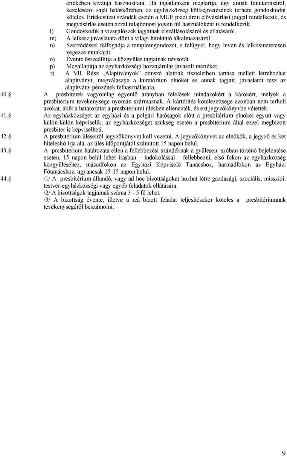 l) Gondoskodik a vizsgálószék tagjainak elszállásolásáról és ellátásáról. m) A lelkész javaslatára dönt a világi hitoktató alkalmazásáról.