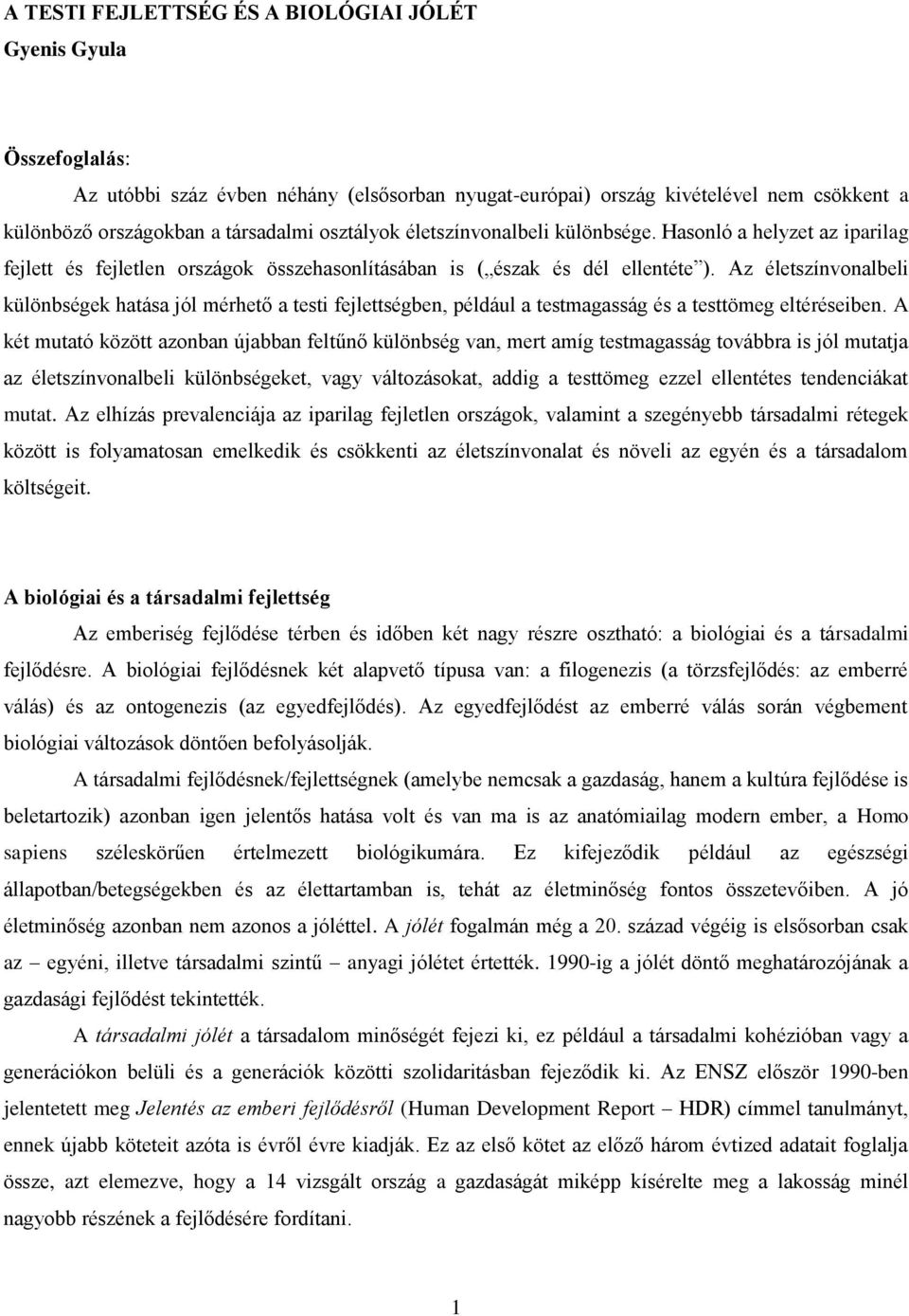 Az életszínvonalbeli különbségek hatása jól mérhető a testi fejlettségben, például a testmagasság és a testtömeg eltéréseiben.