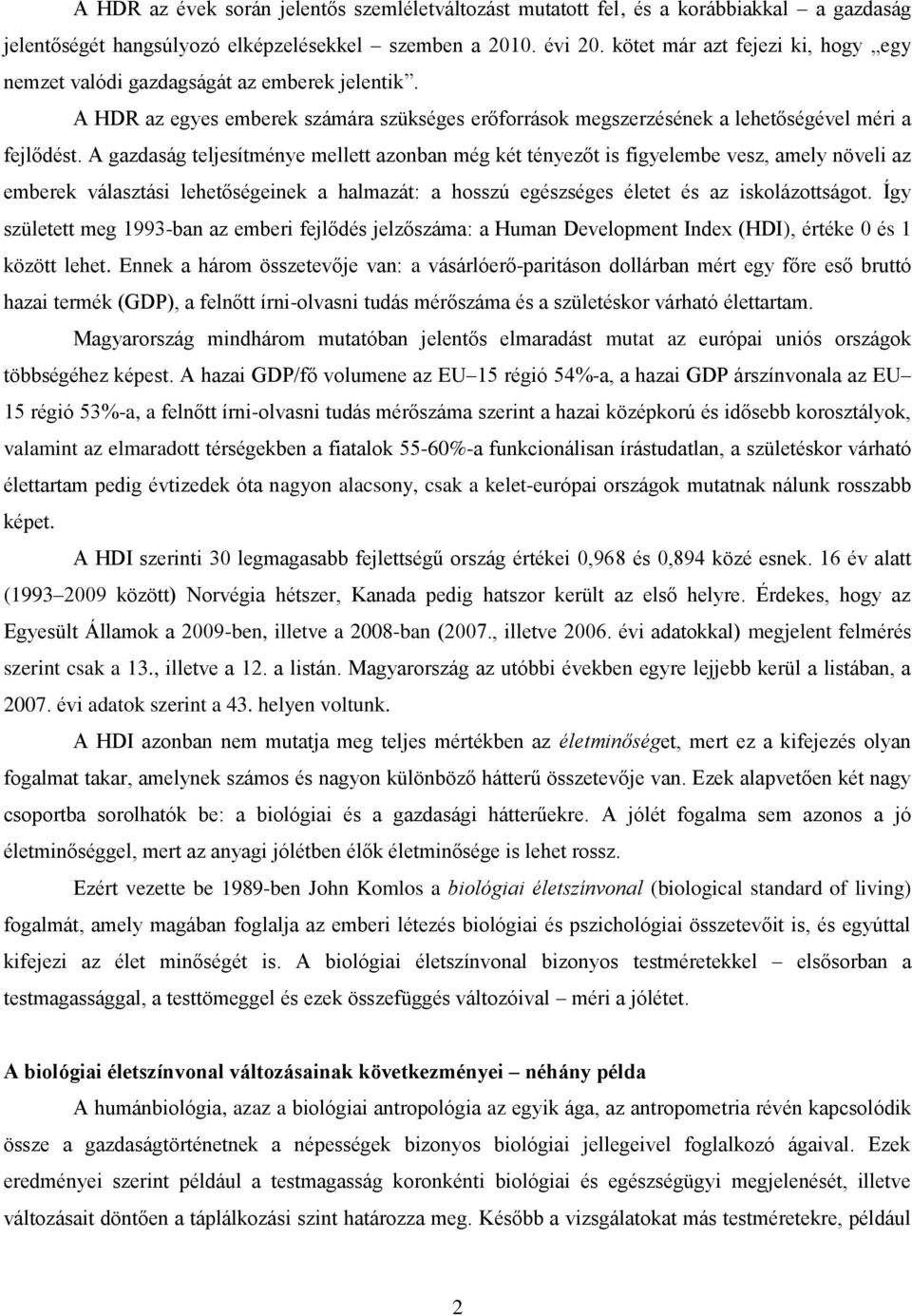 A gazdaság teljesítménye mellett azonban még két tényezőt is figyelembe vesz, amely növeli az emberek választási lehetőségeinek a halmazát: a hosszú egészséges életet és az iskolázottságot.