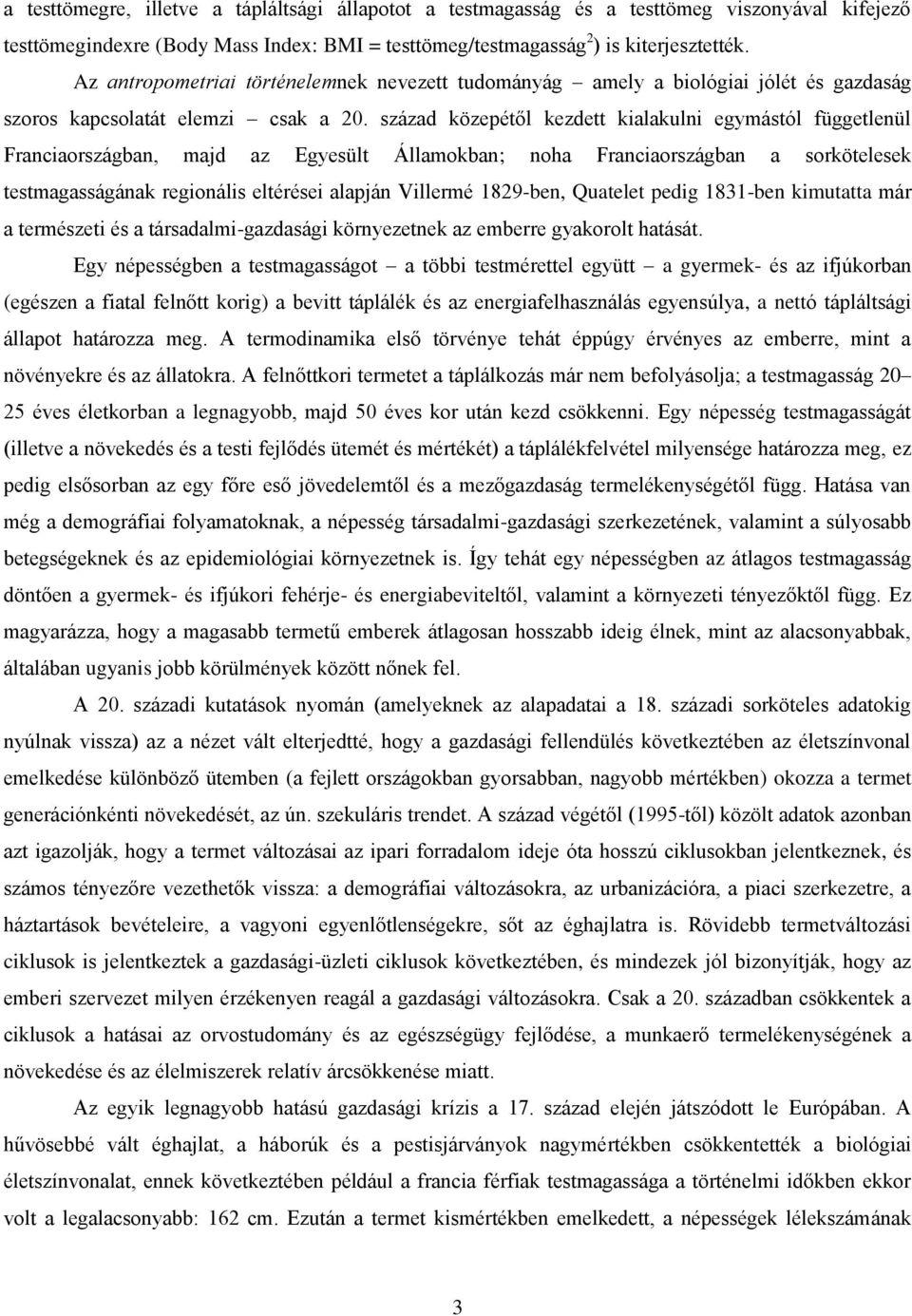 század közepétől kezdett kialakulni egymástól függetlenül Franciaországban, majd az Egyesült Államokban; noha Franciaországban a sorkötelesek testmagasságának regionális eltérései alapján Villermé