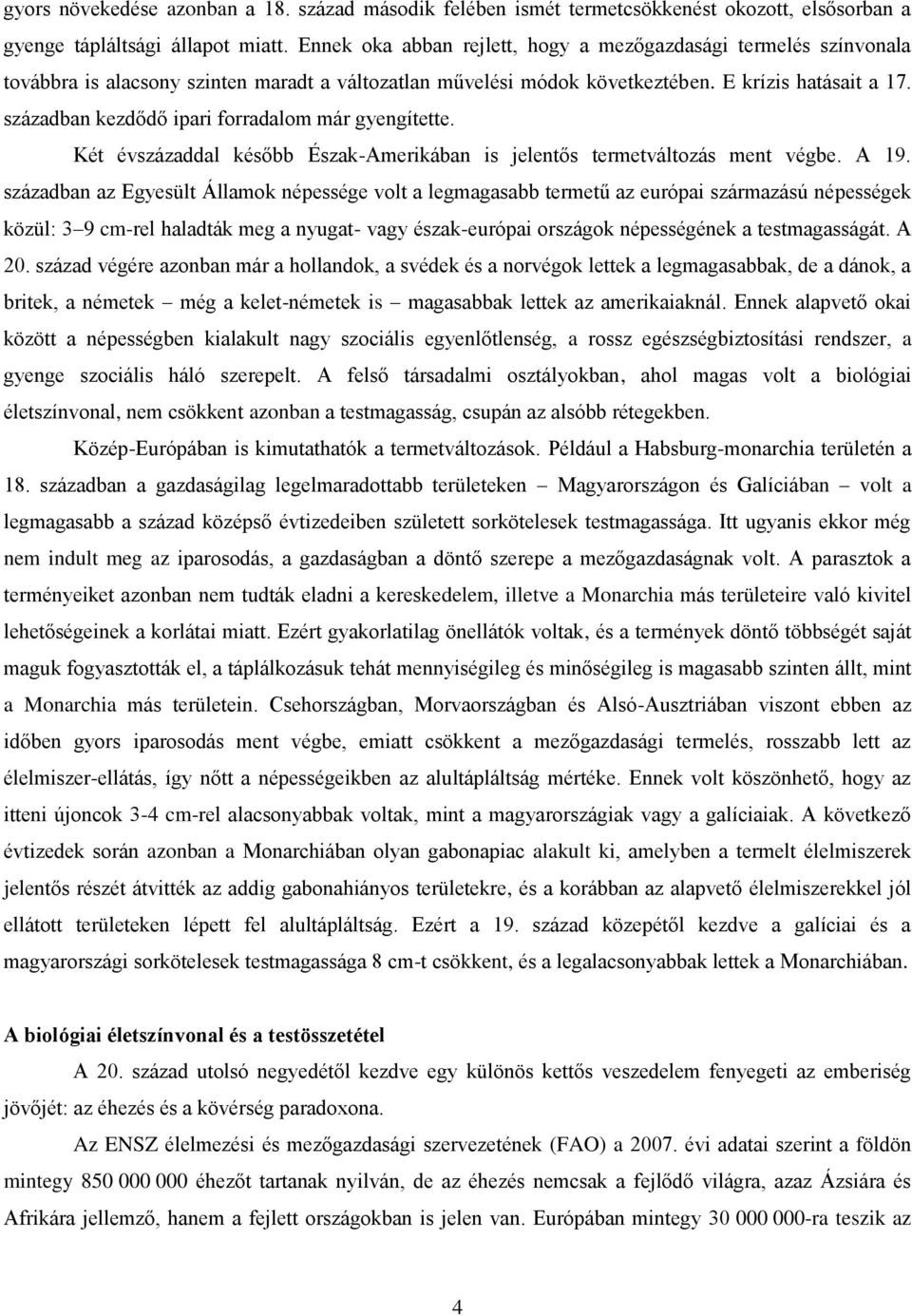 században kezdődő ipari forradalom már gyengítette. Két évszázaddal később Észak-Amerikában is jelentős termetváltozás ment végbe. A 19.