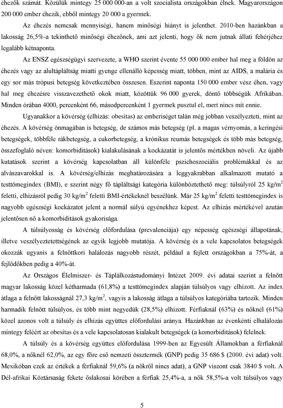 2010-ben hazánkban a lakosság 26,5%-a tekinthető minőségi éhezőnek, ami azt jelenti, hogy ők nem jutnak állati fehérjéhez legalább kétnaponta.