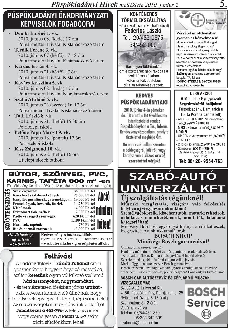 (hétfő) 17 óra Polgármesteri Hivatal Kistanácskozó terem Kovács Krisztina 5. vk. 2010. június 08. (kedd) 17 óra Polgármesteri Hivatal Nagytanácskozó terem Szabó Attiláné 6. vk. 2010. június 23.