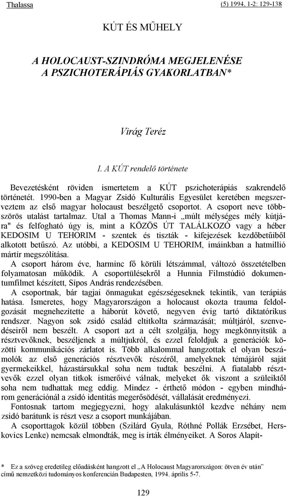 1990-ben a Magyar Zsidó Kulturális Egyesület keretében megszerveztem az első magyar holocaust beszélgető csoportot. A csoport neve többszörös utalást tartalmaz.