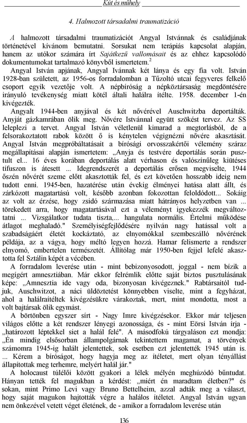 2 Angyal István apjának, Angyal Ivánnak két lánya és egy fia volt. István 1928-ban született, az 1956-os forradalomban a Tűzoltó utcai fegyveres felkelő csoport egyik vezetője volt.