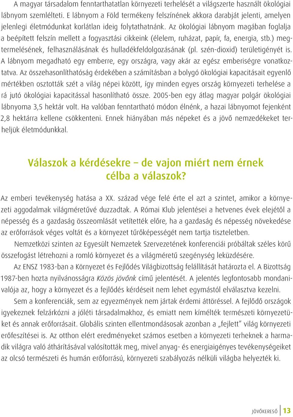 Az ökológiai lábnyom magában foglalja a beépített felszín mellett a fogyasztási cikkeink (élelem, ruházat, papír, fa, energia, stb.) megtermelésének, felhasználásának és hulladékfeldolgozásának (pl.