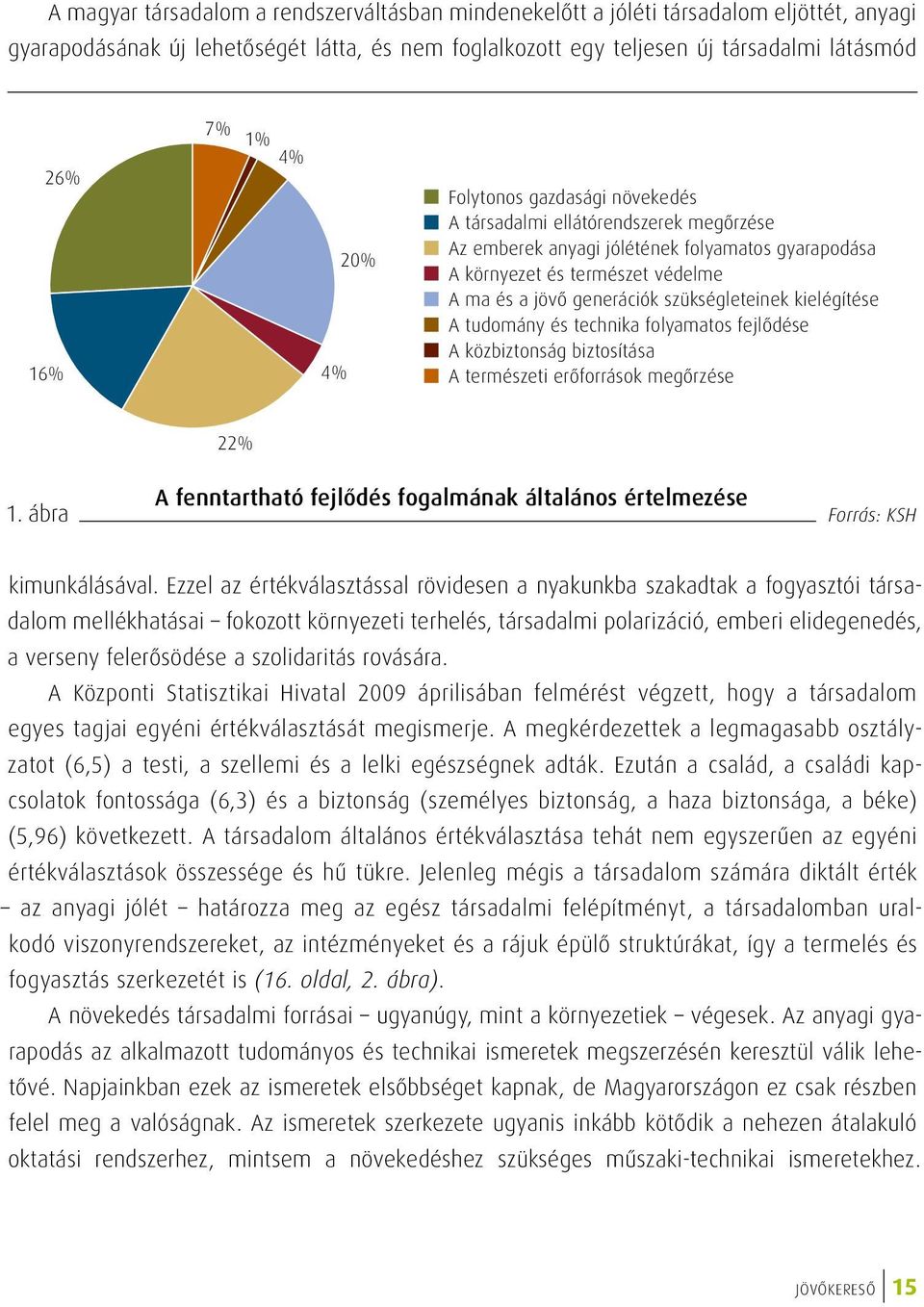 szükségleteinek kielégítése A tudomány és technika folyamatos fejlődése A közbiztonság biztosítása A természeti erőforrások megőrzése 1.