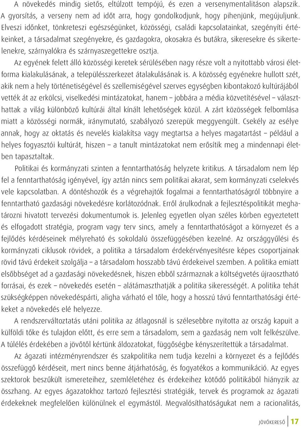 szárnyalókra és szárnyaszegettekre osztja. Az egyének felett álló közösségi keretek sérülésében nagy része volt a nyitottabb városi életforma kialakulásának, a településszerkezet átalakulásának is.